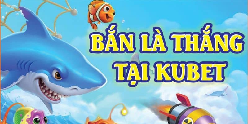 Tổng quan về bắn cá kubet