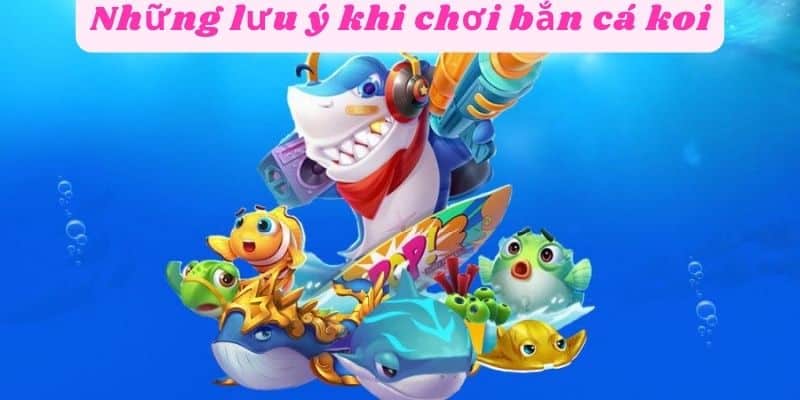 Những lưu ý khi chơi bắn cá koi