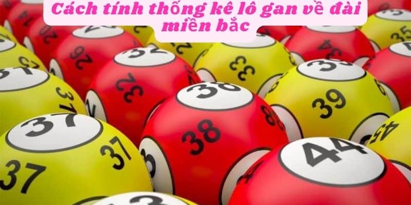 Cách tính thống kê lô gan về đài miền bắc