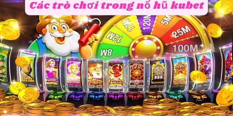 Các trò chơi trong nổ hũ kubet