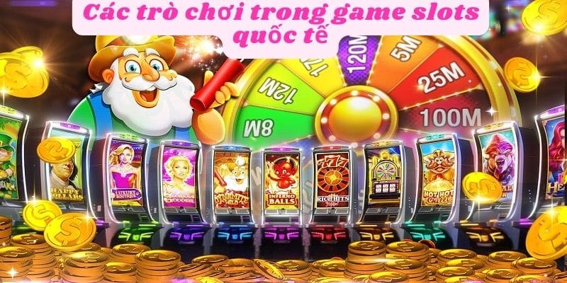 Các trò chơi trong game slots quốc tế