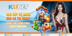 Các cấp độ game bắn cá