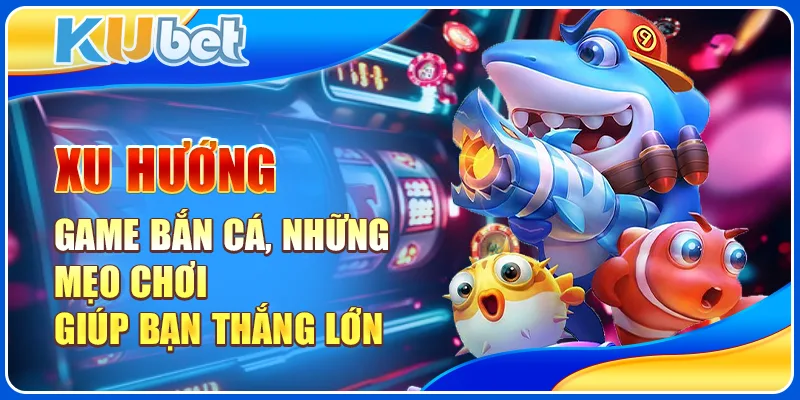 xu hướng game bắn cá