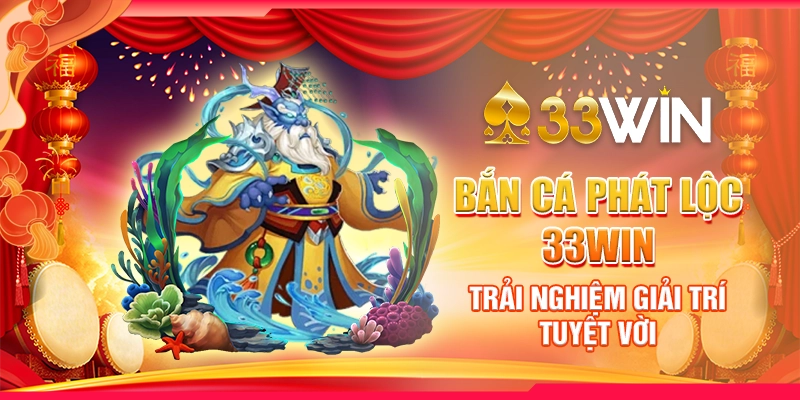 ban-ca-phat-loc-33win-trai-nghiem-giai-tri-tuyet-voi